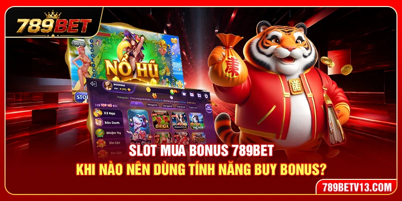 Slot Mua Bonus 789BET – Khi Nào Nên Dùng Tính Năng Buy Bonus?