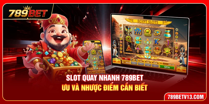 Slot Quay Nhanh 789BET – Ưu Và Nhược Điểm Cần Biết