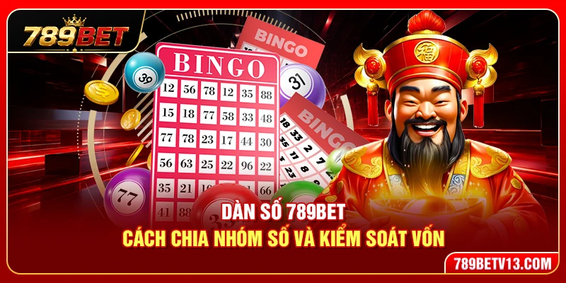 Dàn Số 789BET – Cách Chia Nhóm Số Và Kiểm Soát Vốn