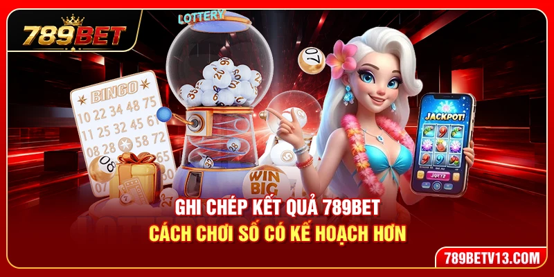 Ghi Chép Kết Quả 789BET – Cách Chơi Số Có Kế Hoạch Hơn