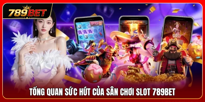 Đánh giá chi tiết sức hấp dẫn từ sảnh nổ hũ 789 BET 