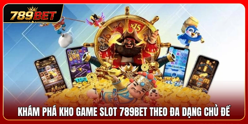 Trải nghiệm thế giới slots 789BET với nhiều thể loại khác nhau 